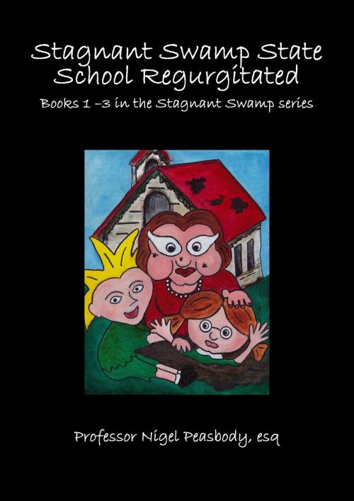Cover of the book Stagnant Swamp State School Regurgitated by Professor Nigel Peasbody, esq, popkulcha pty ltd