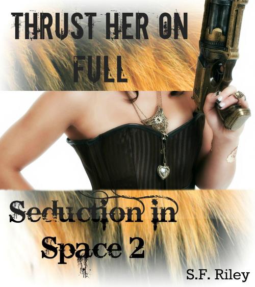 Cover of the book Seduction in Space: Thrust Her On Full by S.F. Riley, S.F. Riley