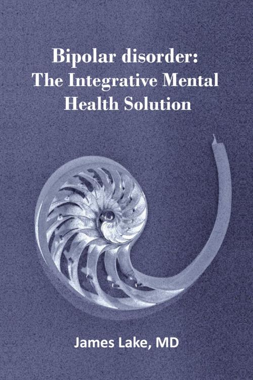 Cover of the book Bipolar Disorder: The Integrative Mental Health Solution by James Lake, MD, James Lake, MD
