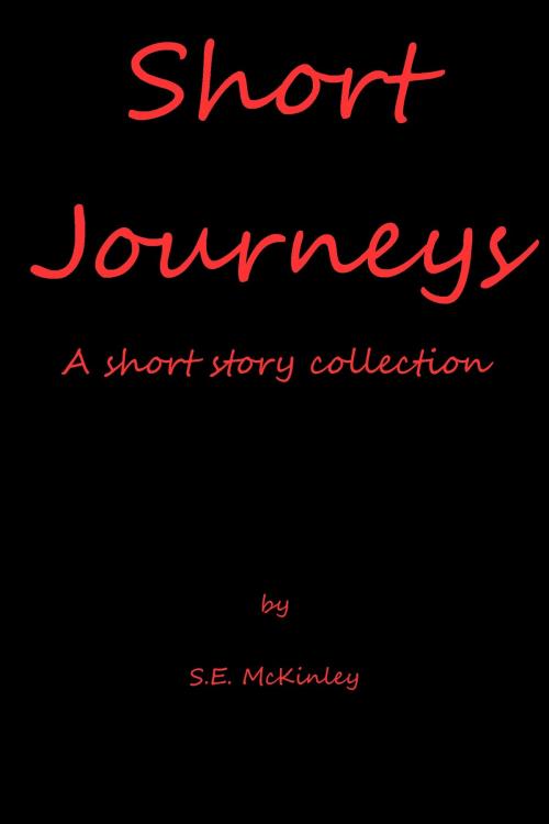 Cover of the book Short Journeys: A Short Story Collection by S. E. McKinley, S. E. McKinley