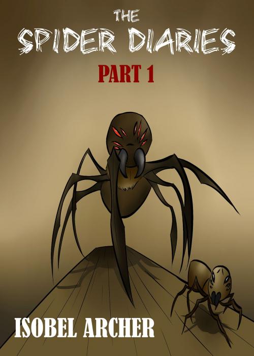 Cover of the book The Spider Diaries: Part 1 by Isobel Archer, Isobel Archer