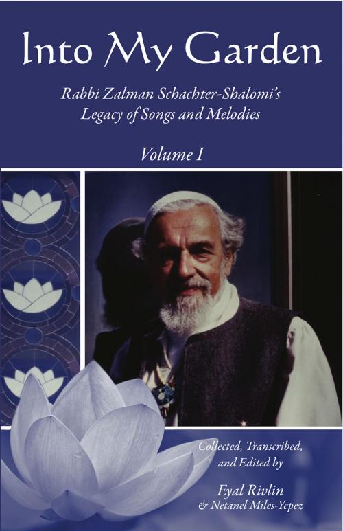 Cover of the book Into My Garden: Rabbi Zalman Schachter-Shalomi's Legacy of Songs and Melodies: Volume I by Eyal Rivlin, Netanel Miles-Yepez, Albion-Andalus Books