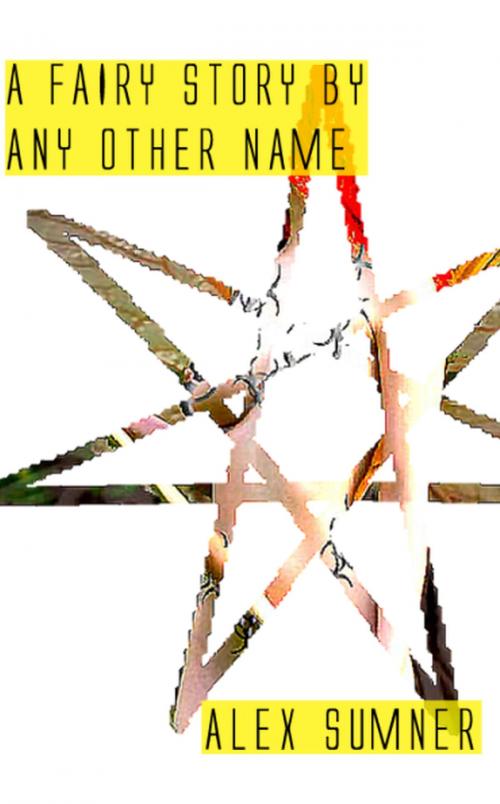 Cover of the book A Fairy Story By Any Other Name by Alex Sumner, Alex Sumner