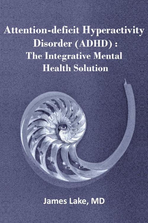 Cover of the book Attention-deficit Hyperactivity Disorder (ADHD): The Integrative Mental Health Solution by James Lake, MD, James Lake, MD