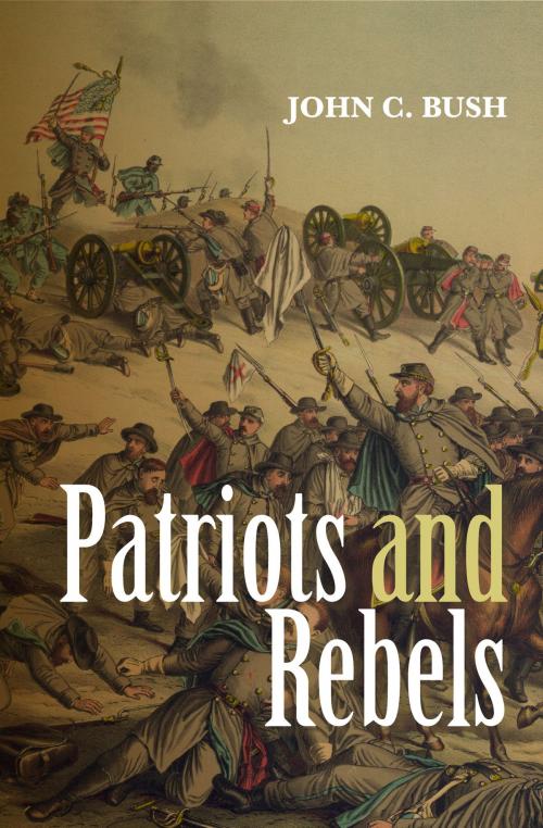 Cover of the book Patriots and Rebels by John C. Bush, John C. Bush