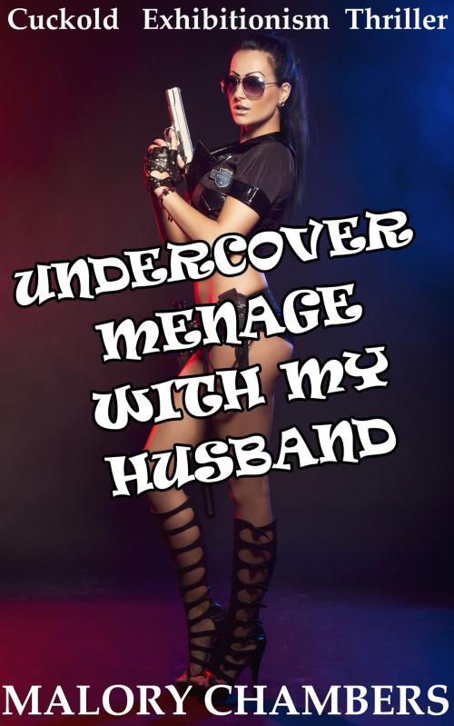 Cover of the book Undercover Ménage with My Husband (Cuckold Exhibitionism Thriller) by Malory Chambers, Fanciful Erotica