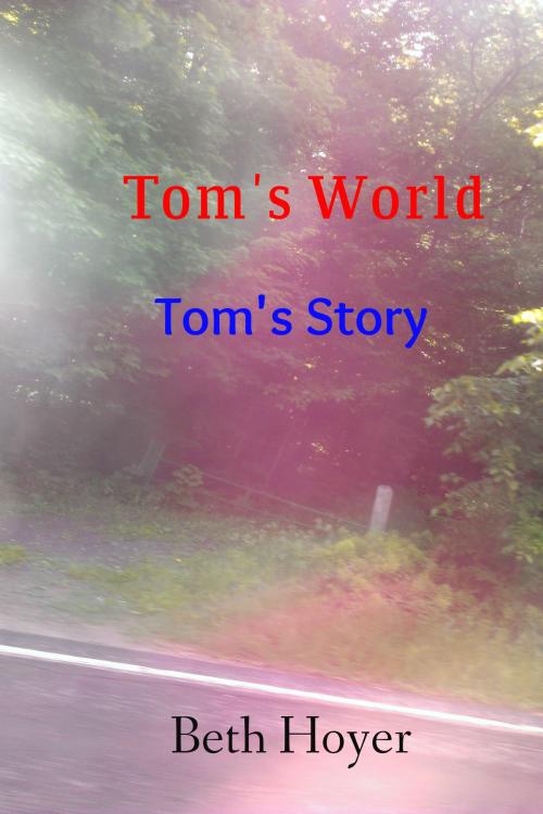 Cover of the book Tom's World Tom's Story by Beth Hoyer, Beth Hoyer