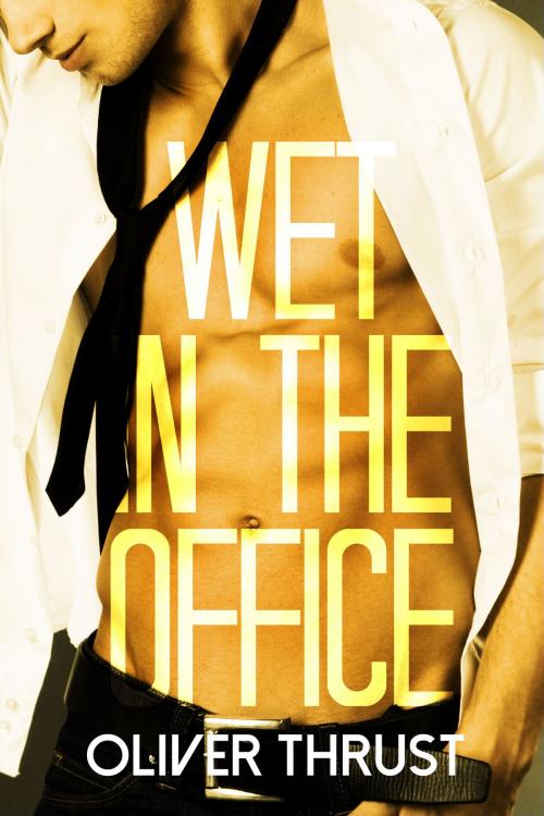 Cover of the book Wet in the Office by Oliver Thrust, Smoldering Books