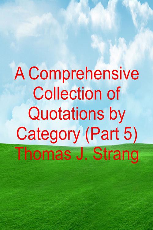 Cover of the book A Comprehensive Collection of Quotations by Category (Part 5) by Thomas J. Strang, Thomas J. Strang