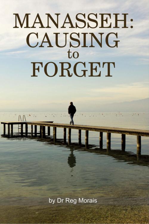 Cover of the book Manasseh: Causing to Forget by Reg Morais, Reg Morais