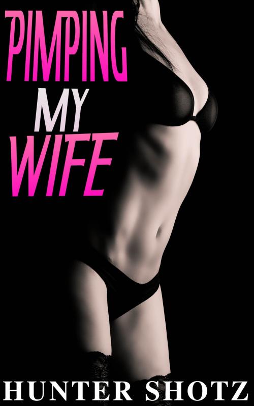 Cover of the book Pimping My Wife by Hunter Shotz, Erotique Ink