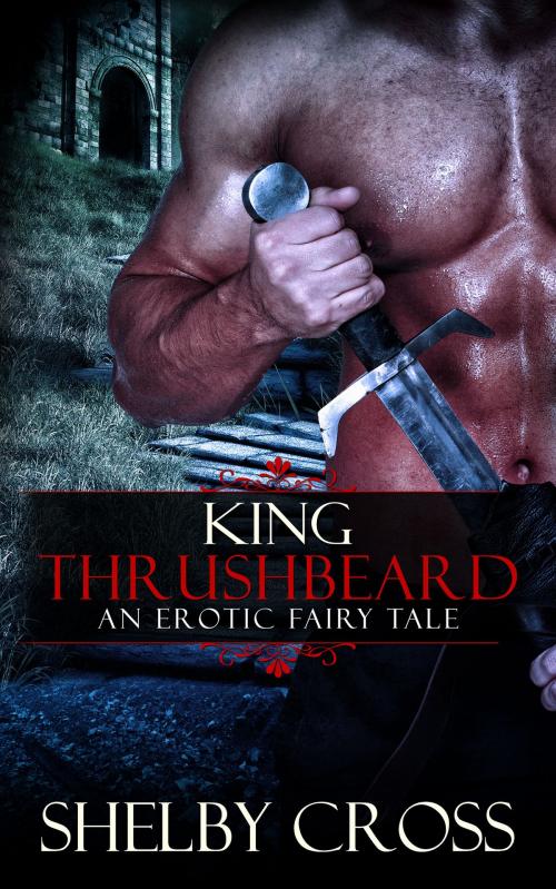 Cover of the book King Thrushbeard: An Erotic Fairy Tale by Shelby Cross, Shelby Cross