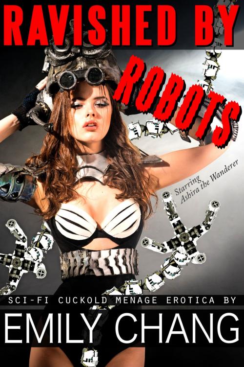 Cover of the book Ravished by Robots, Starring Ashira the Wanderer by Emily Chang, Feverotica Books