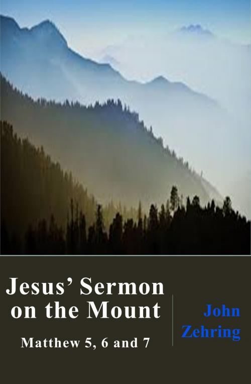 Cover of the book Jesus' Sermon on the Mount: Matthew 5, 6 and 7 by John Zehring, John Zehring