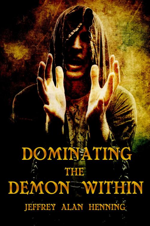 Cover of the book Dominating the Demon Within by Jeffrey Alan Henning, Jeffrey Alan Henning