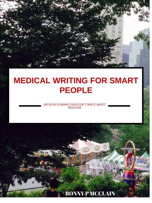Cover of the book Medical Writing for Smart People: Because Dummies Shouldn't Write About Medicine by Bonny McClain, Bonny McClain