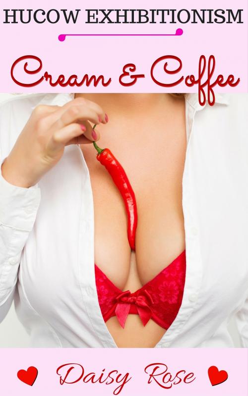 Cover of the book Cream & Coffee (Hucow Exhibitionism) by Daisy Rose, Fanciful Erotica