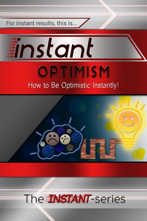 Cover of the book Instant Optimism: How to Be Optimistic Instantly! by The INSTANT-Series, The INSTANT-Series
