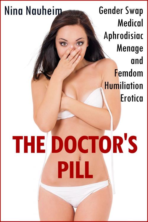 Cover of the book The Doctor's Pill (Gender Swap Medical Aphrodisiac Menage and Femdom Humiliation Erotica) by Nina Nauheim, Nina Nauheim