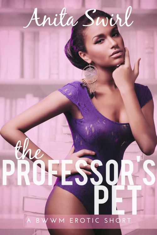 Cover of the book The Professor's Pet: A BWWM Erotic Short by Anita Swirl, Eromantica Publications