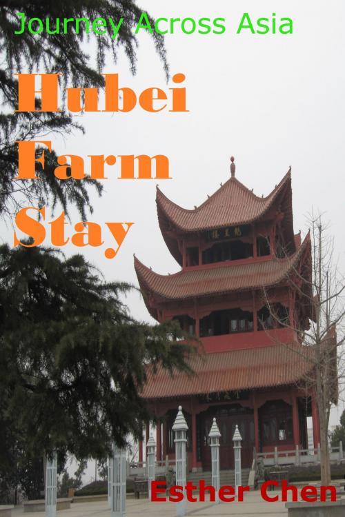 Cover of the book Journey Across Asia: Hubei Farm Stay by Esther Chen, Esther Chen