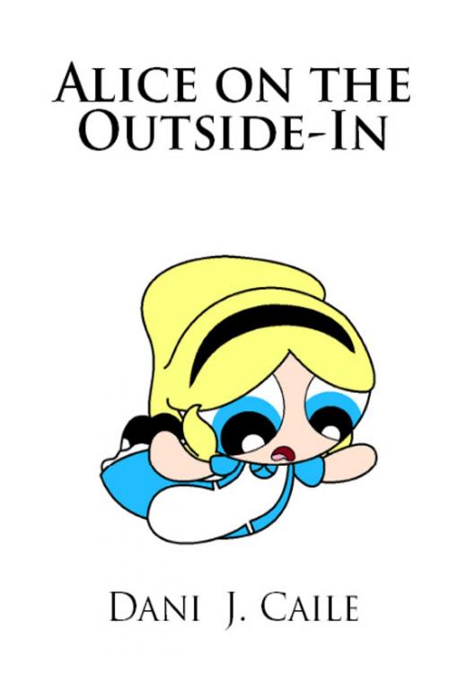 Cover of the book Alice on the Outside-In by Dani J Caile, Dani J Caile