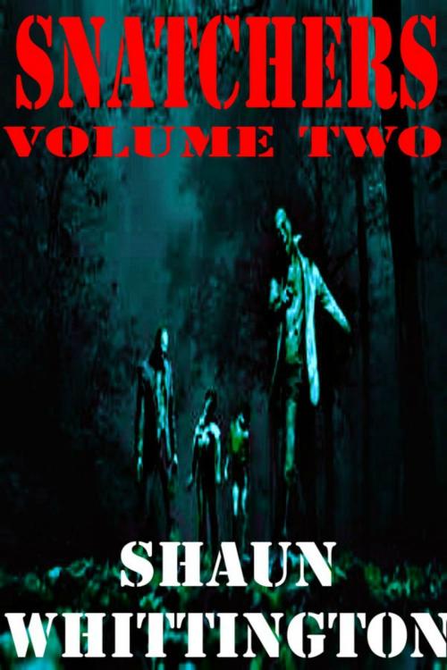 Cover of the book Snatchers: Volume Two (The Zombie Apocalypse Series Box Set--Books 4-6) by Shaun Whittington, Shaun Whittington