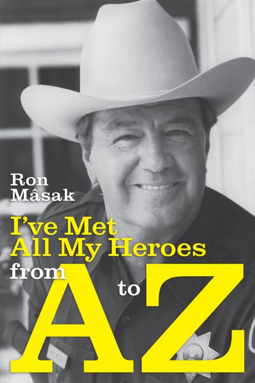 Cover of the book I've Met All My Heroes from A to Z by Ron Masak, BearManor Media