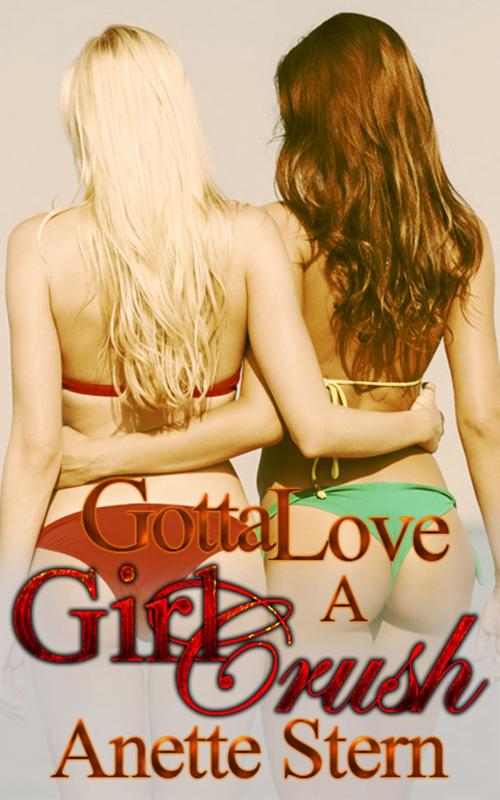 Cover of the book Gotta Love A Girl Crush by Anette Stern, Anette Stern