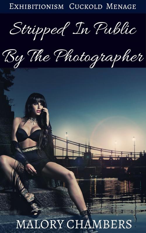 Cover of the book Stripped In Public By The Photographer (Exhibitionism Cuckold Ménage) by Malory Chambers, Fanciful Erotica