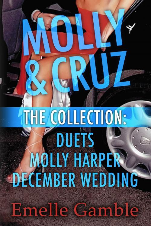Cover of the book MOLLY & CRUZ: The Collection. Includes Duets, Molly Harper and December Wedding. by Emelle Gamble, Emelle Gamble