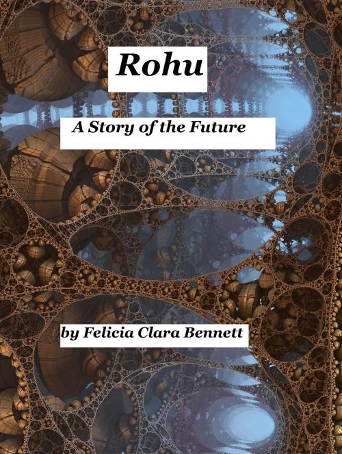Cover of the book Rohu: A Story of the Future by Felicia Clara Bennett, Felicia Clara Bennett