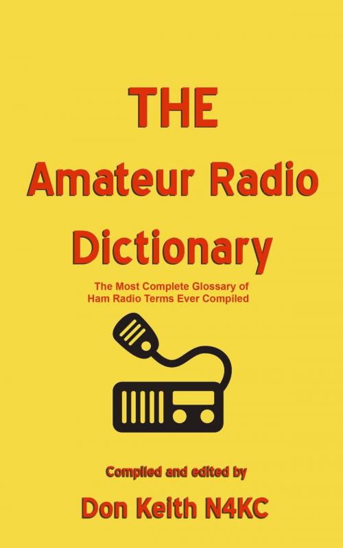 Cover of the book THE Amateur Radio Dictionary: The Most Complete Glossary of Ham Radio Terms Ever Compiled by Don Keith, Don Keith