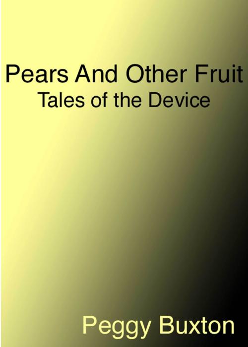 Cover of the book Pears And Other Fruit, Tales of the Device by Peggy Buxton, Peggy Buxton