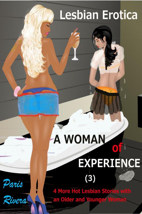 Cover of the book A Woman of Experience (3) 4 More Hot Lesbian Stories with an Older and Younger Woman (Lesbian Erotica) by Paris Rivera, Paris Rivera