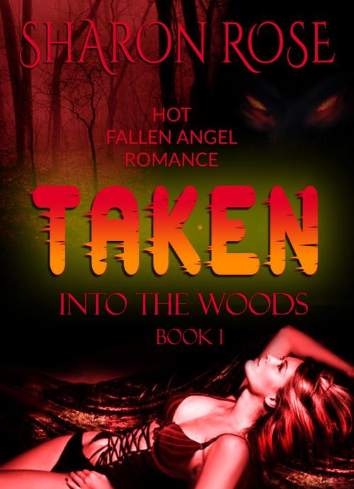 Cover of the book Taken: Into The Woods by Sharon Rose, Timeless Bestsellers