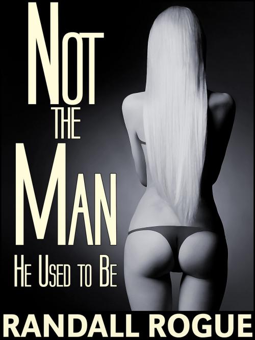 Cover of the book Not the Man He Used to Be by Randall Rogue, Dapper Rat Publishing