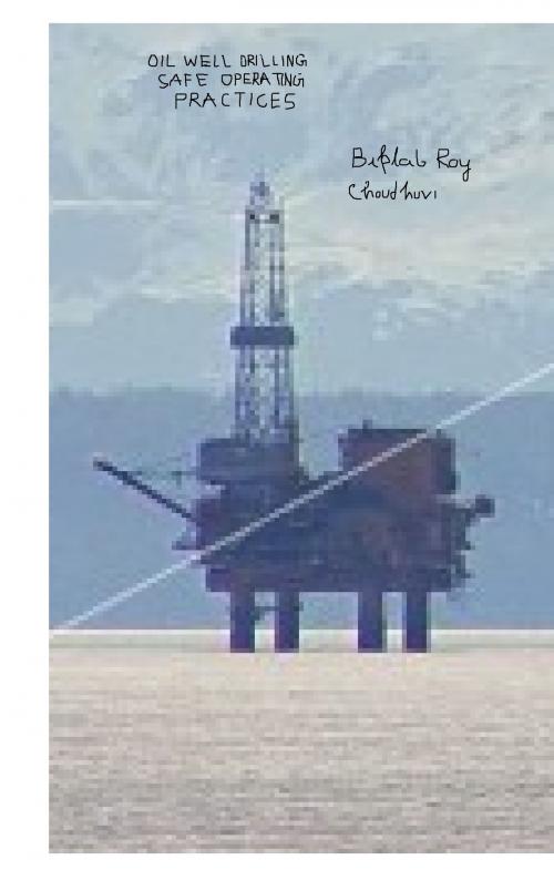 Cover of the book Oil Well Drilling safe operating practices by Biplab Roychoudhuri, Biplab Roychoudhuri
