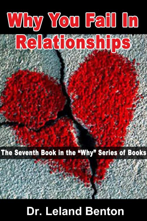 Cover of the book Why You Fail In Relationships by Dr. Leland Benton, Dr. Leland Benton
