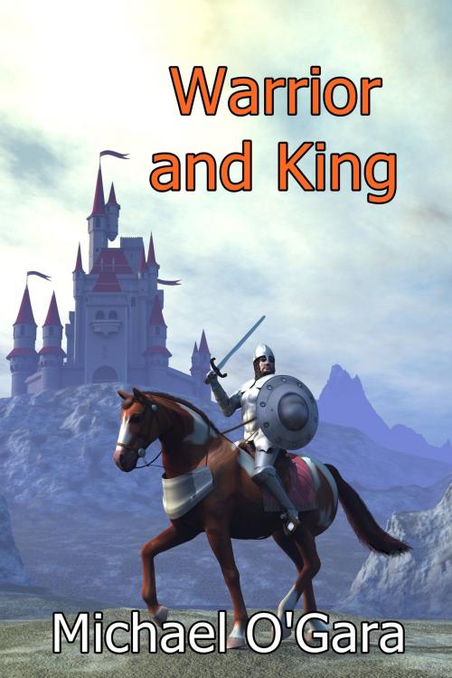 Cover of the book Warrior and King by Michael O'Gara, Michael O'Gara