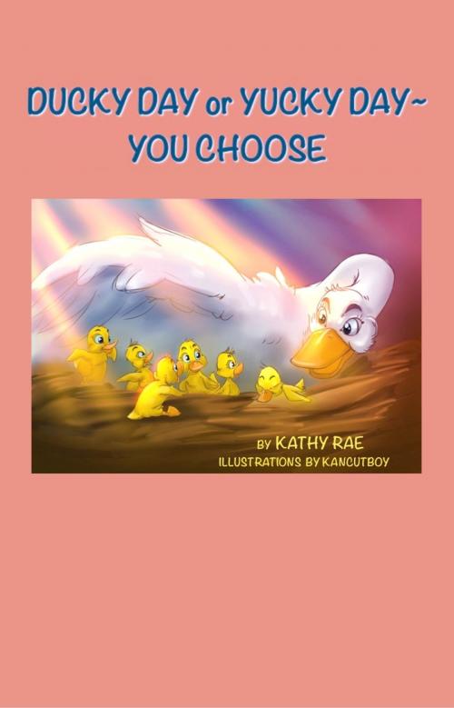 Cover of the book Ducky Day or Yucky Day ~ You Choose by Kathy Rae, Kathy Rae
