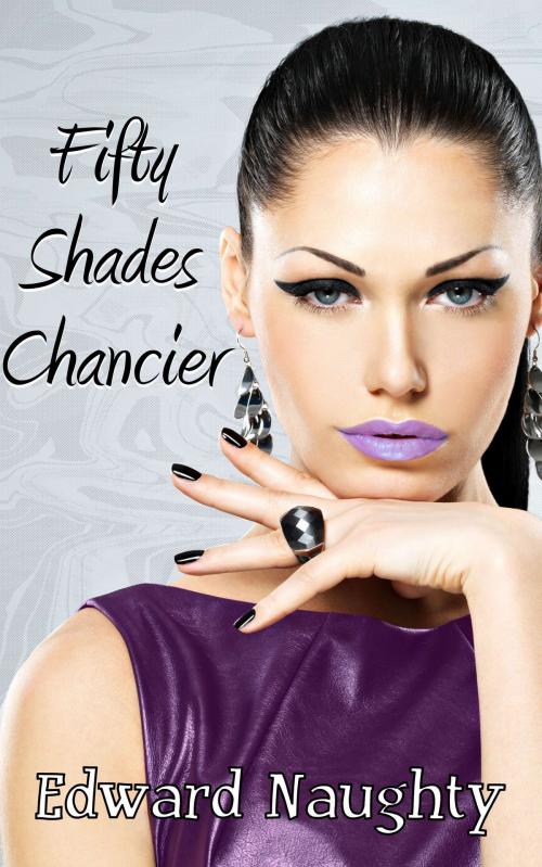 Cover of the book Fifty Shades Chancier (#2 of the Fifty Shades of Chance Trilogy) by Edward Naughty, Edward Naughty