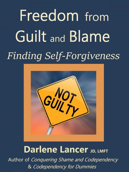 Cover of the book Freedom from Guilt and Blame: Finding Self-Forgiveness by Darlene Lancer JD LMFT, Darlene Lancer JD LMFT