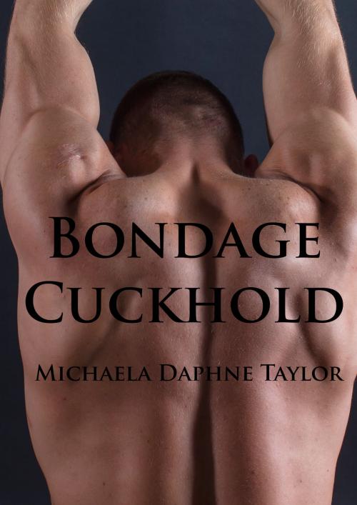 Cover of the book Bondage Cuckhold by Michaela Daphne Taylor, Michaela Daphne Taylor