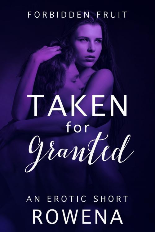 Cover of the book Taken for Granted: An Erotic Short by Rowena, Eromantica Publications