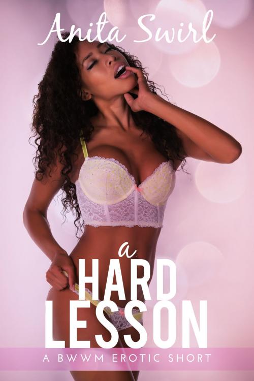 Cover of the book A Hard Lesson: A BWWM Erotic Short by Anita Swirl, Eromantica Publications
