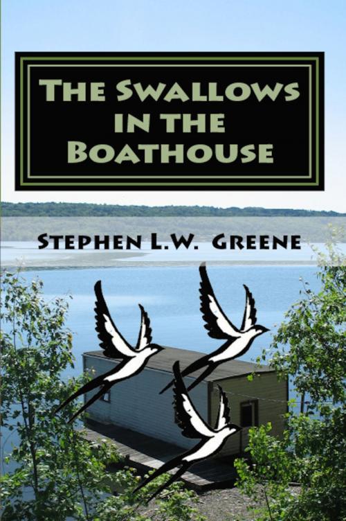 Cover of the book The Swallows in the Boathouse by Stephen L.W. Greene, Stephen L.W. Greene