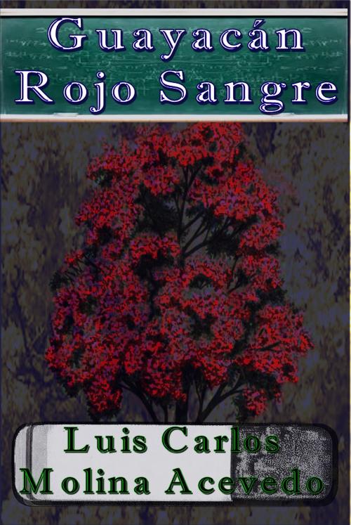 Cover of the book Guayacán Rojo Sangre by Luis Carlos Molina Acevedo, Luis Carlos Molina Acevedo