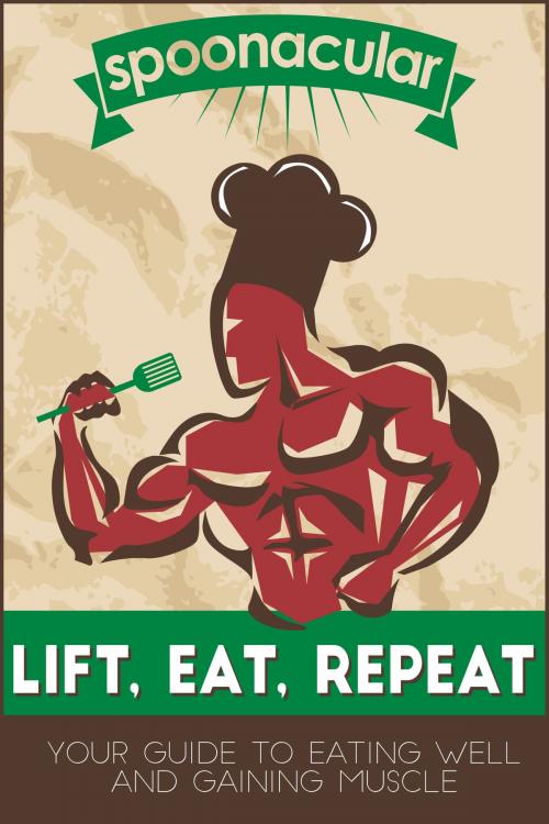 Cover of the book Lift, Eat, Repeat: Your Guide to Eating Well While Gaining Muscle by Spoonacular, Spoonacular