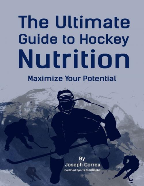 Cover of the book The Ultimate Guide to Hockey Nutrition: Maximize Your Potential by Joseph Correa, Lulu.com